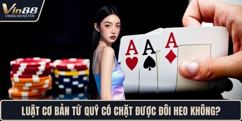 Luật cơ bản tứ quý có chặt được đôi heo không?